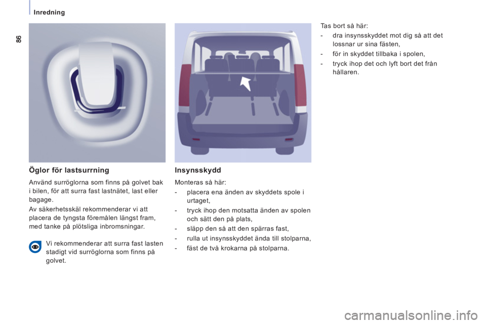 CITROEN JUMPER MULTISPACE 2013  InstruktionsbÖcker (in Swedish) Inredning
Insynsskydd 
  Monteras så här: 
   
 
-   placera ena änden av skyddets spole i 
urtaget, 
   
-   tryck ihop den motsatta änden av spolen 
och sätt den på plats, 
   
-   släpp den 