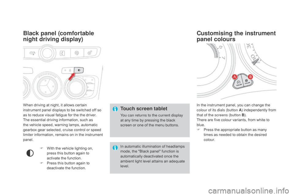 Citroen DS4 2016 1.G Owners Manual DS4_en_Chap01_controle-de-marche_ed03-2015
When driving at night, it allows certain 
instrument panel displays to be switched off so 
as to reduce visual fatigue for the the driver.
The essential driv