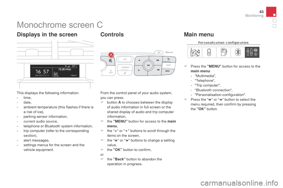 Citroen DS4 2016 1.G Owners Manual 43
DS4_en_Chap01_controle-de-marche_ed03-2015
Monochrome screen C
This displays the following information:
- t ime,
-
date,
-
a
mbient temperature (this flashes if there is
a risk of ice),
-
Citroen DS4 2016 1.G Owners Manual 43
DS4_en_Chap01_controle-de-marche_ed03-2015
Monochrome screen C
This displays the following information:
- t ime,
-
date,
-
a
mbient temperature (this flashes if there is
a risk of ice),
-