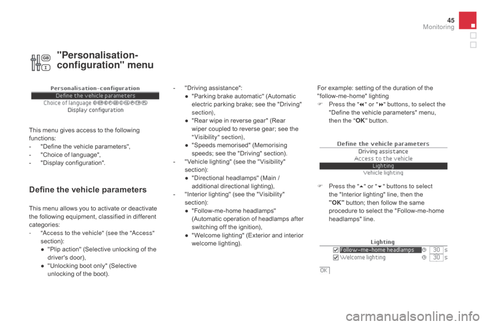 Citroen DS4 2016 1.G Owners Manual 45
DS4_en_Chap01_controle-de-marche_ed03-2015
Define the vehicle parameters
- "Driving assistance":● " Parking brake automatic" (Automatic
electric parking brake; see the "Driving"
section),
●
Citroen DS4 2016 1.G Owners Manual 45
DS4_en_Chap01_controle-de-marche_ed03-2015
Define the vehicle parameters
- "Driving assistance":● " Parking brake automatic" (Automatic
electric parking brake; see the "Driving"
section),
●
