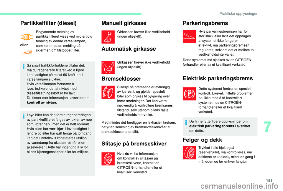 CITROEN BERLINGO VAN 2019 InstruksjonsbØker (in Norwegian) 191
Partikkelfilter (diesel)
ellerBegynnende metning av
partikkelfilteret vises ved midlertidig
tenning av denne varsellampen,
sammen med en melding på
skjermen om tilstoppet filter.
Så snart tr CITROEN BERLINGO VAN 2019 InstruksjonsbØker (in Norwegian) 191
Partikkelfilter (diesel)
ellerBegynnende metning av
partikkelfilteret vises ved midlertidig
tenning av denne varsellampen,
sammen med en melding på
skjermen om tilstoppet filter.
Så snart tr