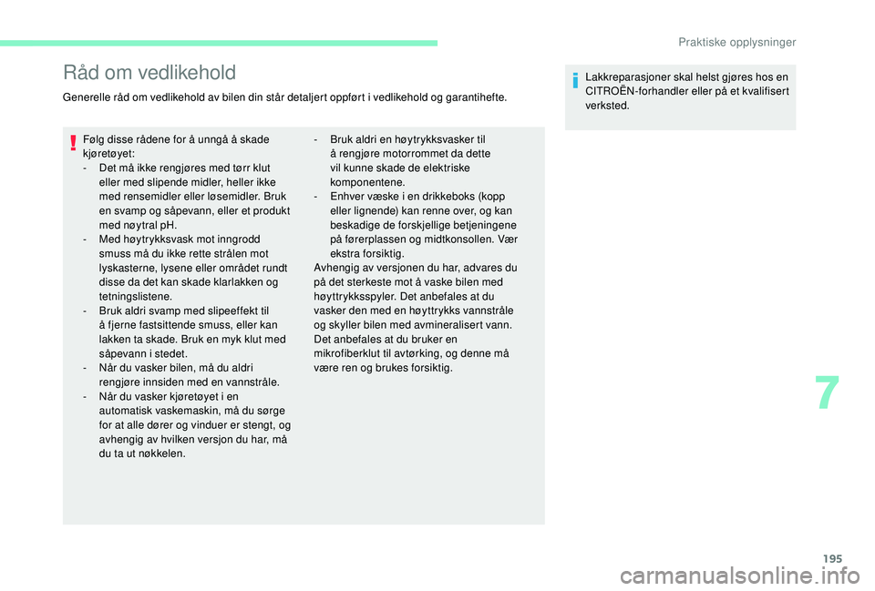 CITROEN BERLINGO VAN 2019 InstruksjonsbØker (in Norwegian) 195
Råd om vedlikehold
Generelle råd om vedlikehold av bilen din står detaljert oppført i vedlikehold og garantihefte.Følg disse rådene for å unngå å skade
kjøretøyet:
-
D
et må ikke r CITROEN BERLINGO VAN 2019 InstruksjonsbØker (in Norwegian) 195
Råd om vedlikehold
Generelle råd om vedlikehold av bilen din står detaljert oppført i vedlikehold og garantihefte.Følg disse rådene for å unngå å skade
kjøretøyet:
-
D
et må ikke r