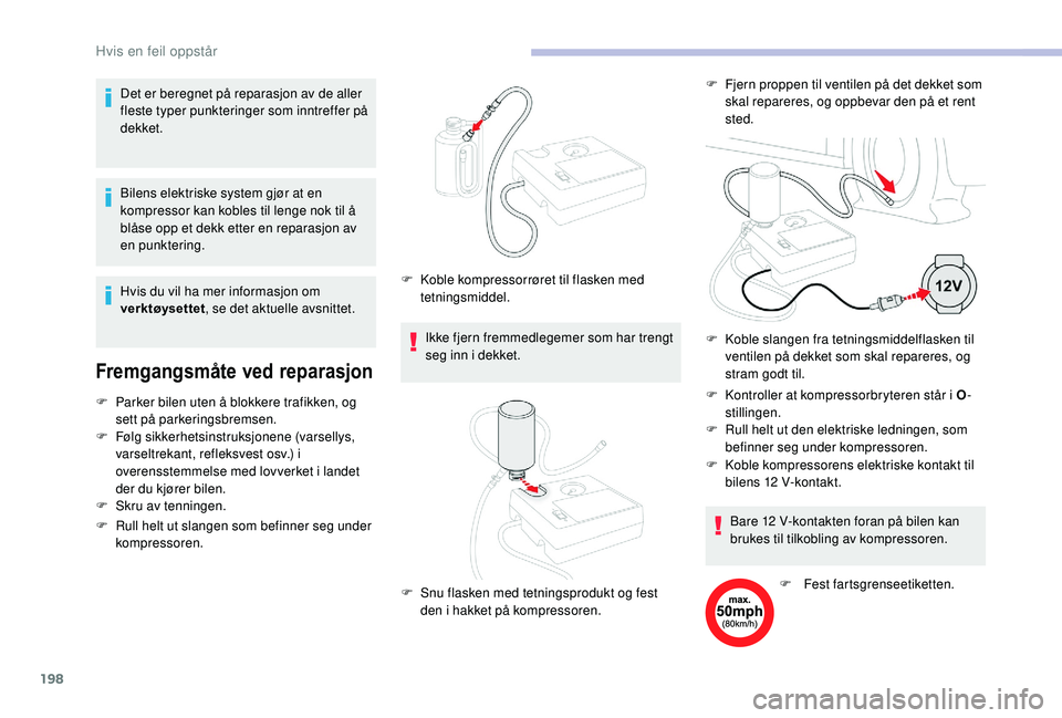 CITROEN BERLINGO VAN 2019 InstruksjonsbØker (in Norwegian) 198
Bilens elektriske system gjør at en
kompressor kan kobles til lenge nok til å
blåse opp et dekk etter en reparasjon av
en punktering.
Fremgangsmåte ved reparasjon
F Parker bilen uten å blo CITROEN BERLINGO VAN 2019 InstruksjonsbØker (in Norwegian) 198
Bilens elektriske system gjør at en
kompressor kan kobles til lenge nok til å
blåse opp et dekk etter en reparasjon av
en punktering.
Fremgangsmåte ved reparasjon
F Parker bilen uten å blo
