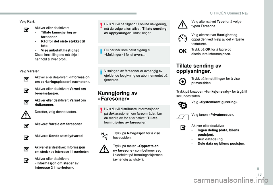 CITROEN BERLINGO VAN 2019  InstruksjonsbØker (in Norwegian) 17
Velg Kart.
Aktiver eller deaktiver:
-
 
T
 illate kunngjøring av 
faresoner .
-
 
R
 åd for det siste stykket til 
fots
-
 
V
 ise anbefalt hastighet
Disse innstillingene må skje i 
henhold til 