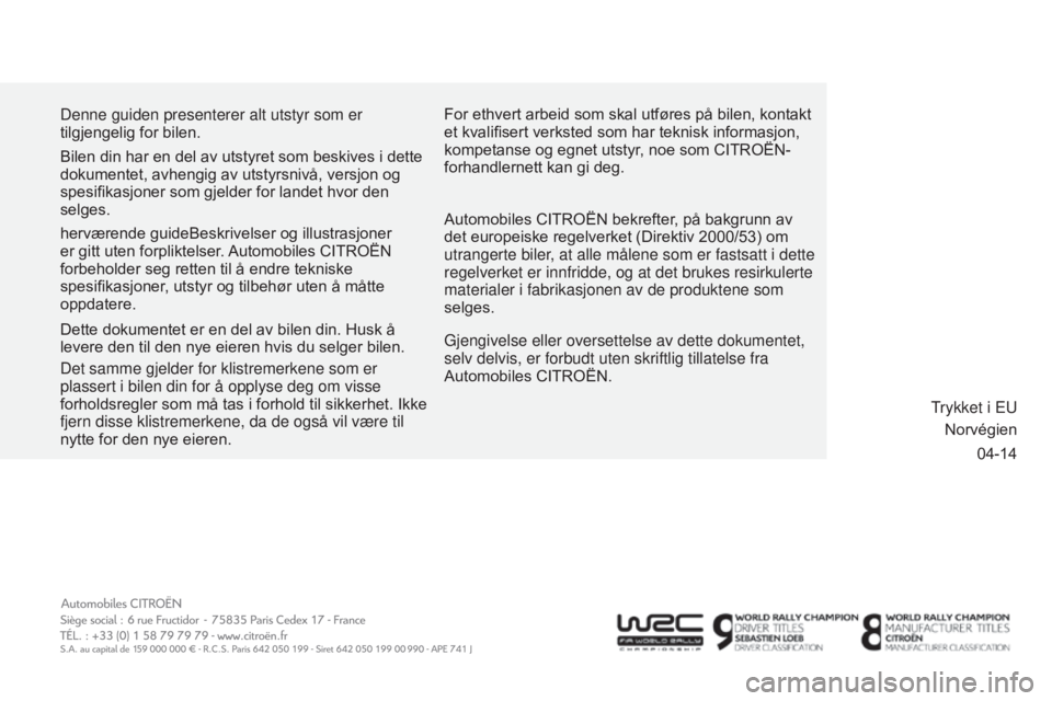 CITROEN C3 2015  InstruksjonsbØker (in Norwegian) 04-14
Denne guiden presenterer alt utstyr som er 
tilgjengelig for bilen.
Gjengivelse eller oversettelse av dette dokumentet, 
selv delvis, er forbudt uten skriftlig tillatelse fra 
Automobiles CITRO