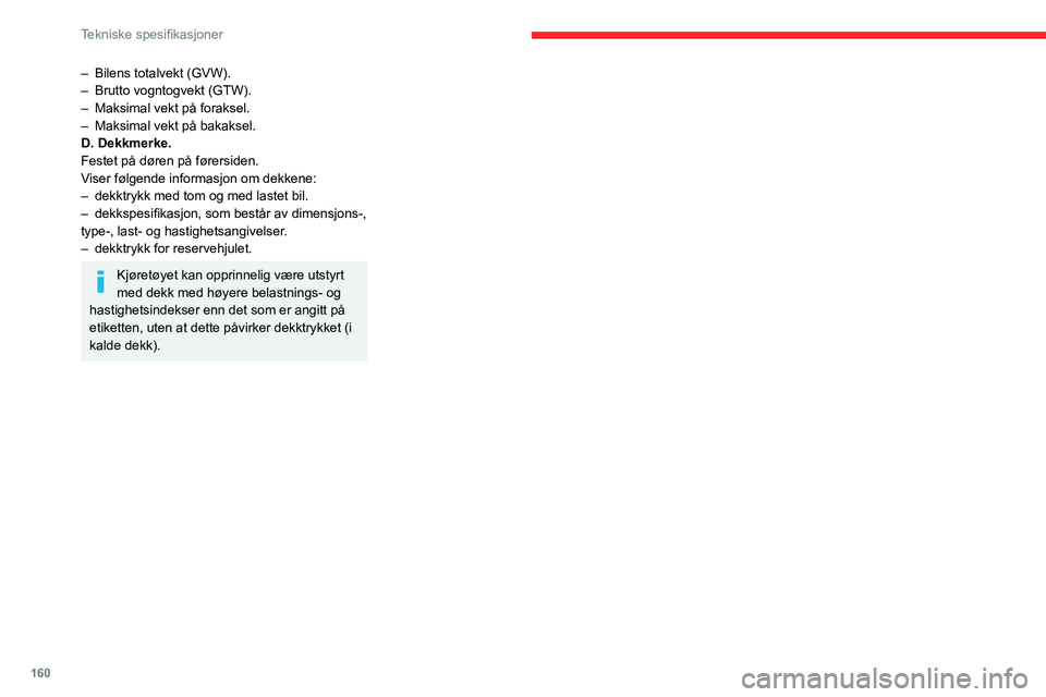 CITROEN C3 AIRCROSS 2021  InstruksjonsbØker (in Norwegian) 160
Tekniske spesifikasjoner
– Bilens totalvekt (GVW).– Brutto vogntogvekt (GTW).– Maksimal vekt på foraksel.– Maksimal vekt på bakaksel.D. Dekkmerke.
Festet på døren på førersiden.
Vise