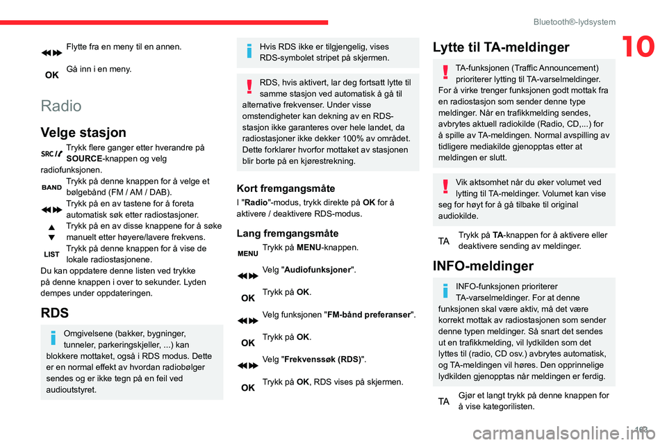 CITROEN C3 AIRCROSS 2021  InstruksjonsbØker (in Norwegian) 163
Bluetooth®-lydsystem
10Flytte fra en meny til en annen. 
Gå inn i en meny. 
Radio
Velge stasjon
Trykk flere ganger etter hverandre på SOURCE-knappen og velg 
radiofunksjonen.
Trykk på denne kn