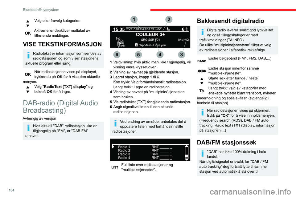 CITROEN C3 AIRCROSS 2021  InstruksjonsbØker (in Norwegian) 164
Bluetooth®-lydsystem
tilsvarende analoge "FM"-stasjon (hvis den eksisterer).Når "DAB / FM auto tracking" er aktiv, vil DAB-stasjonen velges automatisk.
Trykk på MENY-knappen. 
V