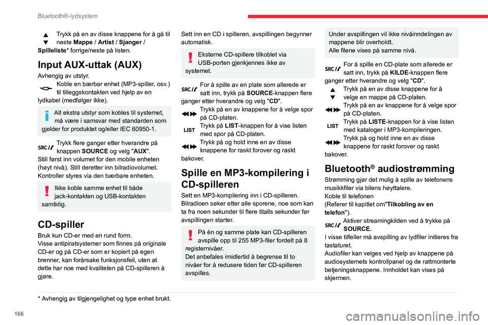 CITROEN C3 AIRCROSS 2021  InstruksjonsbØker (in Norwegian) 166
Bluetooth®-lydsystem
Hvis telefonen støtter denne funksjonen. Lydkvaliteten avhenger av overføringskvaliteten 
i telefonen.
Tilkobling av Apple®-spillere
Tilkoble Apple® player til USB-porten