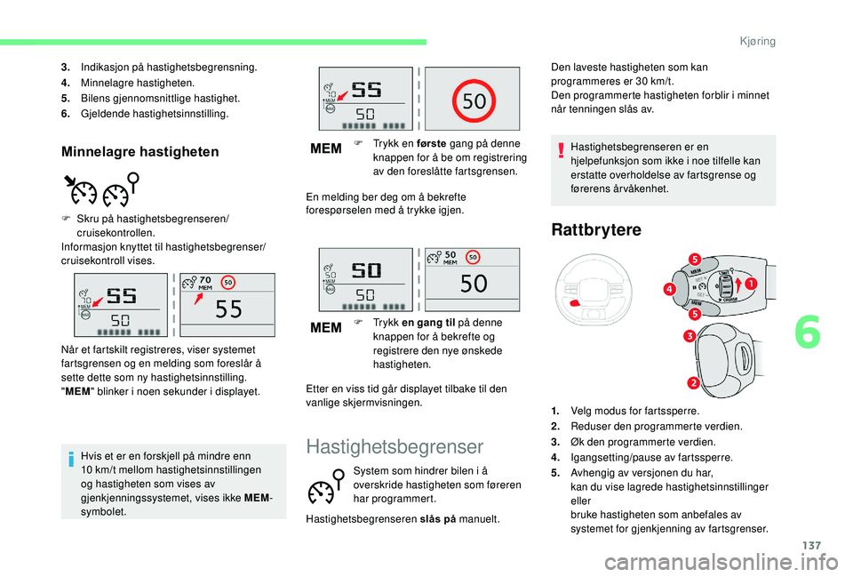 CITROEN C3 AIRCROSS 2019  InstruksjonsbØker (in Norwegian) 137
Minnelagre hastigheten
3.Indikasjon på hastighetsbegrensning.
4. Minnelagre hastigheten.
5. Bilens gjennomsnittlige hastighet.
6. Gjeldende hastighetsinnstilling.
F
 
S
 kru på hastighetsbegrens
