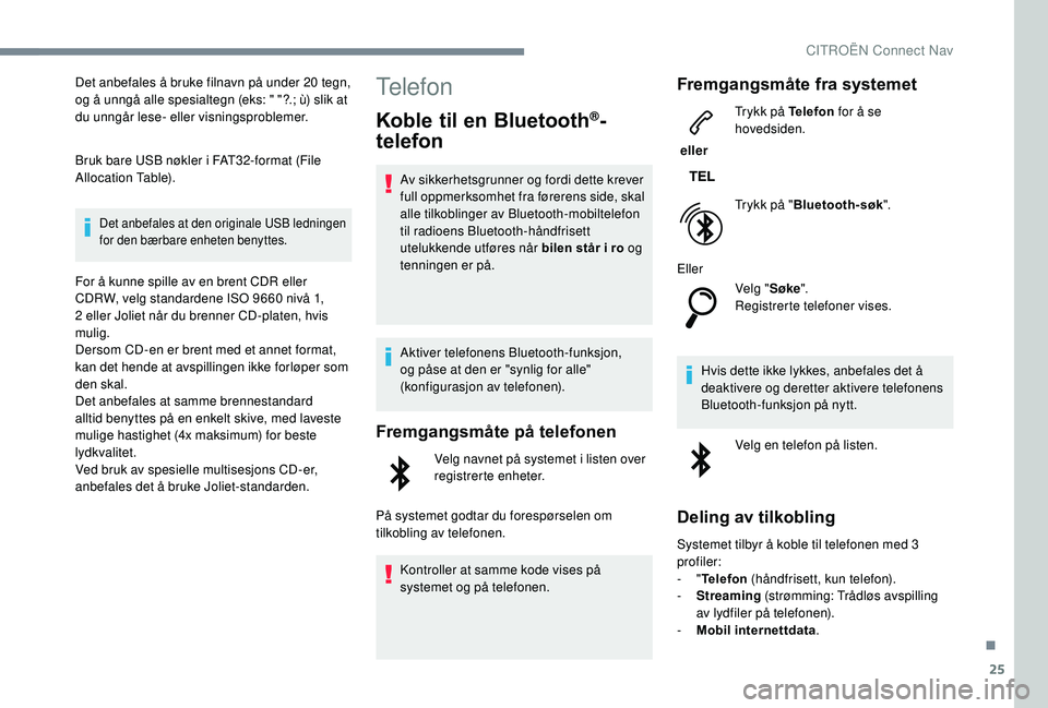 CITROEN C3 AIRCROSS 2019 InstruksjonsbØker (in Norwegian) 25
Det anbefales å bruke filnavn på under 20 tegn,
og å unngå alle spesialtegn (eks: " "?.; ù) slik at
du unngår lese- eller visningsproblemer.
Bruk bare USB nøkler i FAT32-format (Fi CITROEN C3 AIRCROSS 2019 InstruksjonsbØker (in Norwegian) 25
Det anbefales å bruke filnavn på under 20 tegn,
og å unngå alle spesialtegn (eks: " "?.; ù) slik at
du unngår lese- eller visningsproblemer.
Bruk bare USB nøkler i FAT32-format (Fi