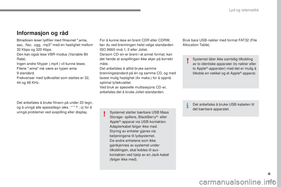 CITROEN C4 2017 InstruksjonsbØker (in Norwegian) 313
C4-2_no_Chap10b_SMEGplus_ed02-2015
Bilradioen leser lydfiler med filnavnet ".wma,
aac, .flac, .ogg, .mp3" med en hastighet mellom
32 Kbps og 320 Kbps.
Den kan også lese VBR-modus (Va CITROEN C4 2017 InstruksjonsbØker (in Norwegian) 313
C4-2_no_Chap10b_SMEGplus_ed02-2015
Bilradioen leser lydfiler med filnavnet ".wma,
aac, .flac, .ogg, .mp3" med en hastighet mellom
32 Kbps og 320 Kbps.
Den kan også lese VBR-modus (Va