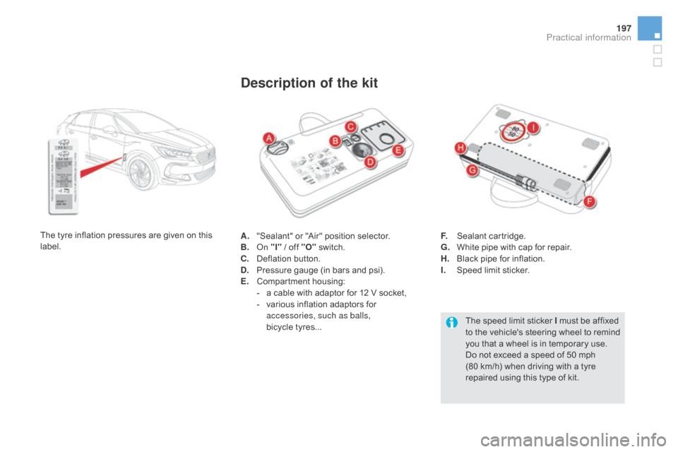 Citroen DS5 HYBRID RHD 2016 1.G Owners Manual 197
A. "Sealant" or "Air" position selector.
B. On "I" / off "O"  switch.
c

.
 D
 eflation button.
d

.
 P
 ressure gauge (in bars and psi).
E.
 C

ompartment housing:
-
 
a c
 able with adaptor for 