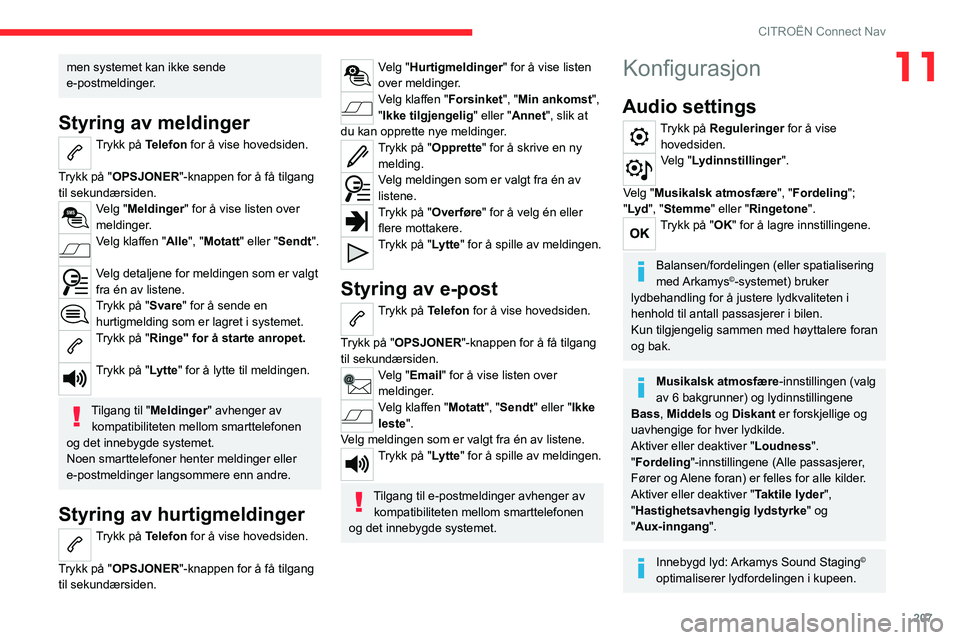 CITROEN C4 2021  InstruksjonsbØker (in Norwegian) 207
CITROËN Connect Nav
11men systemet kan ikke sende 
e-postmeldinger.
Styring av meldinger
Trykk på Telefon for å vise hovedsiden. 
Trykk på "OPSJONER"-knappen for å få tilgang 
til se