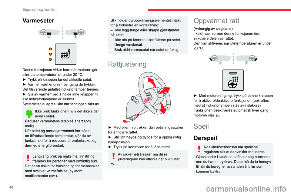 CITROEN C4 2021  InstruksjonsbØker (in Norwegian) 40
Ergonomi og komfort
Varmeseter 
 
 
 
Denne funksjonen virker bare når motoren går 
eller utetemperaturen er under 20   °C.
►
 
T
 rykk på knappen for det aktuelle setet.
►
 
V
 armenivået