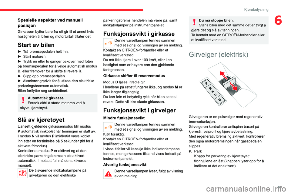 CITROEN C4 2021 InstruksjonsbØker (in Norwegian) 89
Kjørebelysning
6Spesielle aspekter ved manuell
posisjon
Girkassen bytter bare fra ett gir til et annet hvis
hastigheten til bilen og motorturtall tillater det.
Start av bilen
► Trå bremsepeda CITROEN C4 2021 InstruksjonsbØker (in Norwegian) 89
Kjørebelysning
6Spesielle aspekter ved manuell
posisjon
Girkassen bytter bare fra ett gir til et annet hvis
hastigheten til bilen og motorturtall tillater det.
Start av bilen
► Trå bremsepeda