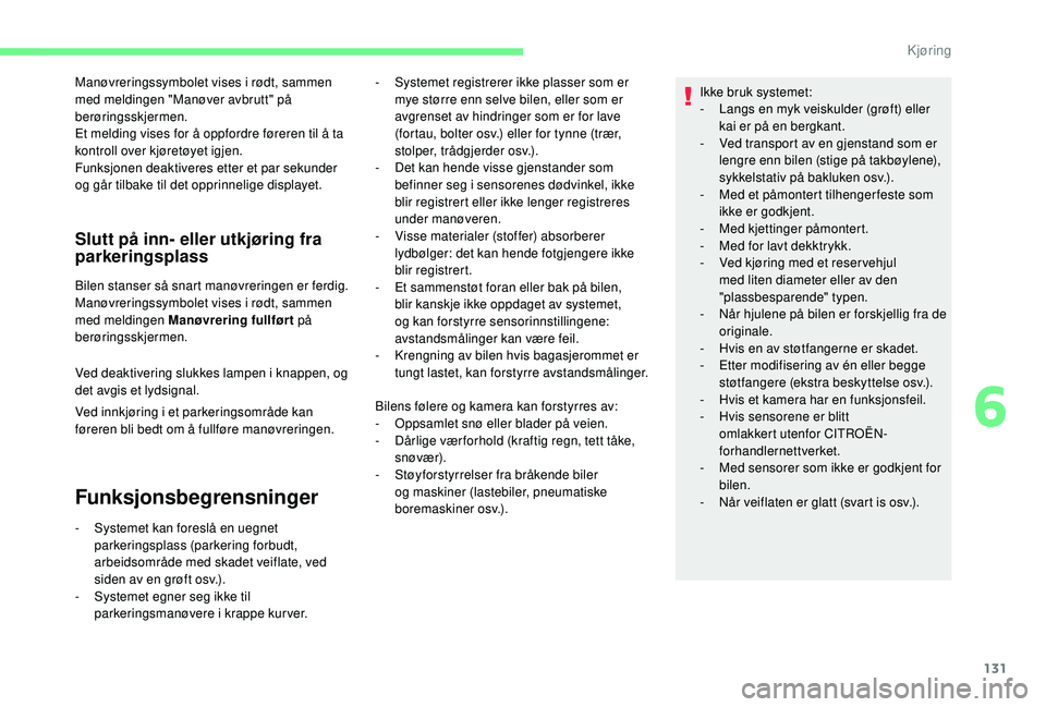 CITROEN C4 CACTUS 2019  InstruksjonsbØker (in Norwegian) 131
Manøvreringssymbolet vises i rødt, sammen 
med meldingen "Manøver avbrutt" på 
berøringsskjermen.
Et melding vises for å oppfordre føreren til å ta 
kontroll over kjøretøyet igje