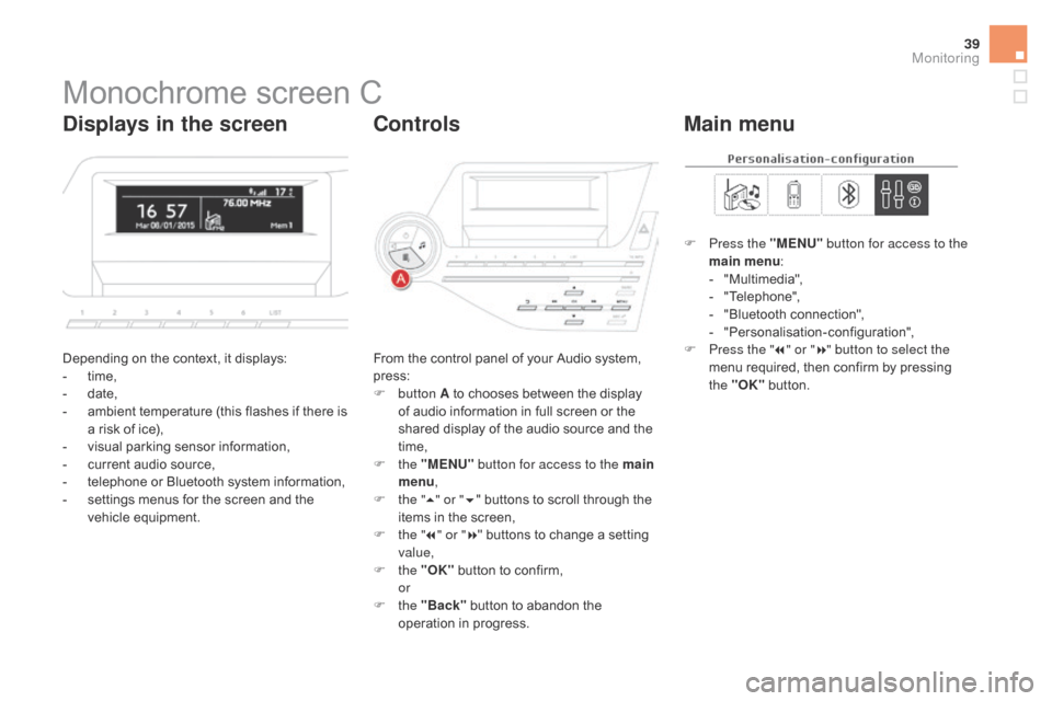 Citroen DS5 2016 1.G Owners Manual 39
Monochrome screen C
Depending on the context, it displays:
- time,
-
 dat

e,
-
 am

bient temperature (this flashes if there is 
a risk of ice),
-
 vi

sual parking sensor information,
-
 cu

rren