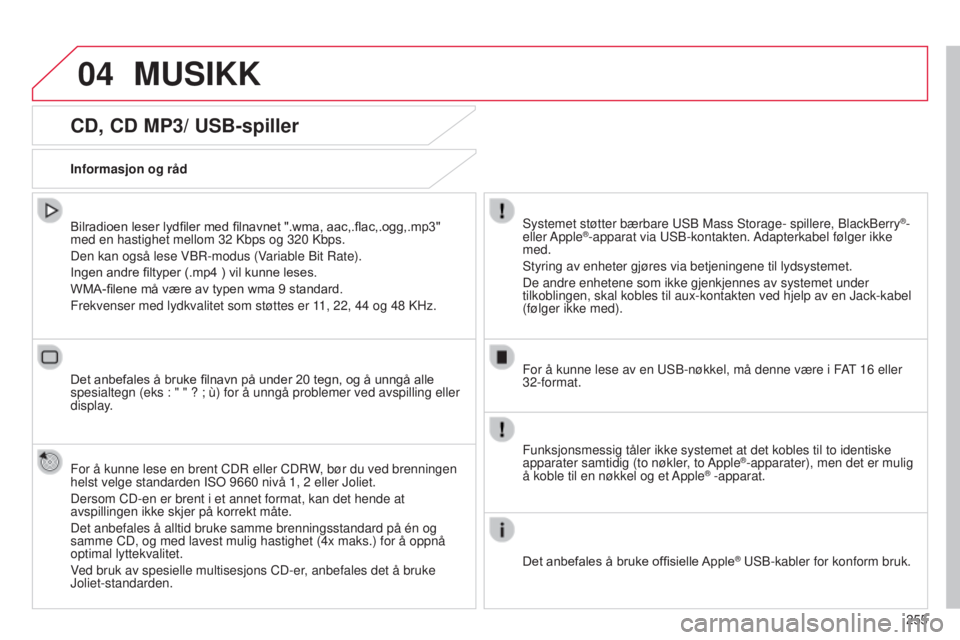 CITROEN C4 CACTUS 2014  InstruksjonsbØker (in Norwegian) 04
255
E3_no_Chap12b_SMEGplus_ed01-2014
CD, CD MP3/ USB-spiller
Bilradioen leser lydfiler med filnavnet ".wma, aac,.flac,.ogg,.mp3" 
med en hastighet mellom 32  Kbps og 320   Kbps.
Den kan ogs