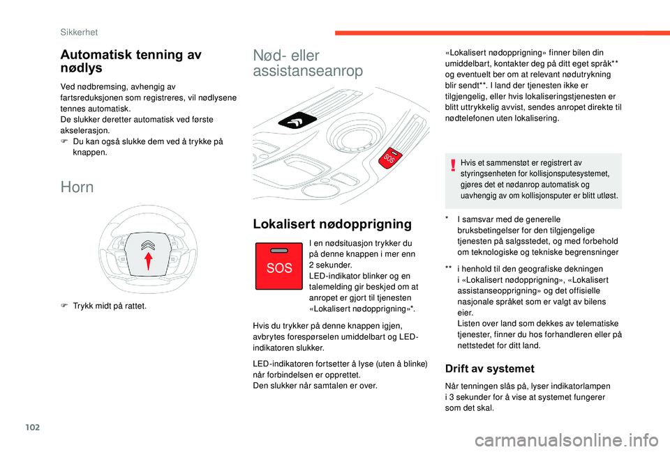 CITROEN C4 SPACETOURER 2021  InstruksjonsbØker (in Norwegian) 102
Automatisk tenning av 
nødlys
Ved nødbremsing, avhengig av 
fartsreduksjonen som registreres, vil nødlysene 
tennes automatisk.
De slukker deretter automatisk ved første 
akselerasjon.
F 
D
 u
