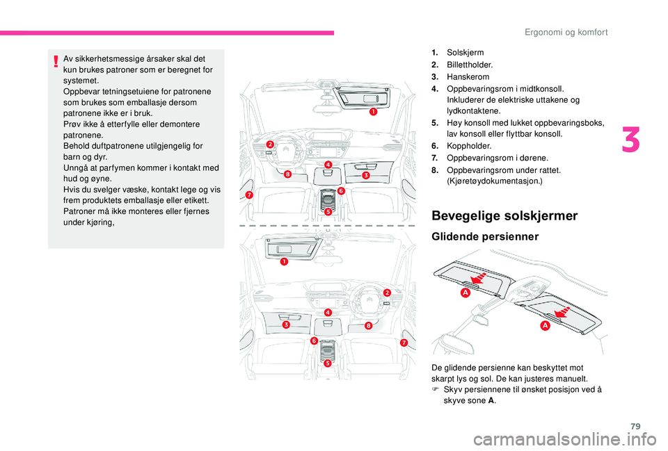 CITROEN C4 SPACETOURER 2021  InstruksjonsbØker (in Norwegian) 79
Av sikkerhetsmessige årsaker skal det 
kun brukes patroner som er beregnet for 
systemet.
Oppbevar tetningsetuiene for patronene 
som brukes som emballasje dersom 
patronene ikke er i  bruk.
Prøv