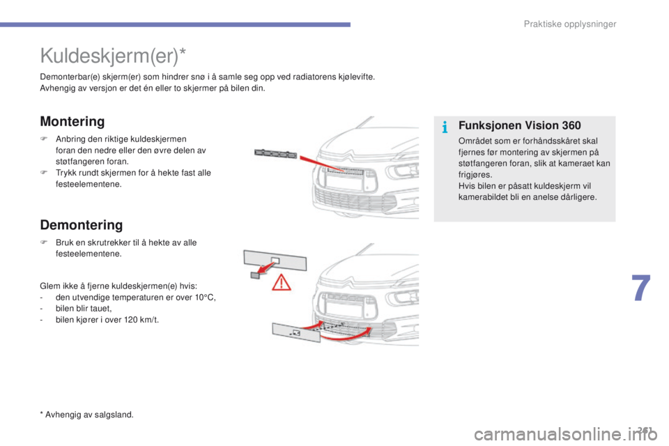CITROEN C4 PICASSO 2016  InstruksjonsbØker (in Norwegian) 261
C4-Picasso-II_no_Chap07_info-pratiques_ed01-2016
Kuldeskjerm(er)*
Demonterbar(e) skjerm(er) som hindrer snø i å samle seg opp ved radiatorens kjølevifte.
Avhengig av versjon er det én eller to