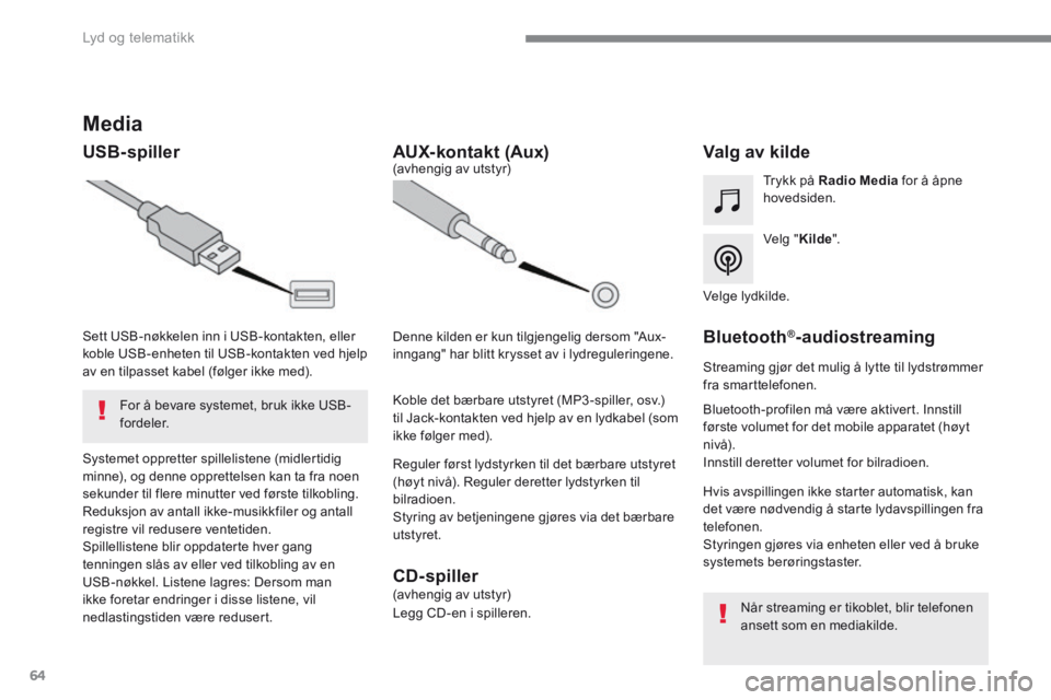 CITROEN C4 PICASSO 2016  InstruksjonsbØker (in Norwegian) 64
 Lyd og telematikk 
          Media 
  USB-spiller                   Valg  av  kilde  
  Velg  "  Kilde ".  
  Trykk  på   Radio Media  for å åpne hovedsiden.  
  Systemet oppretter spillelisten
