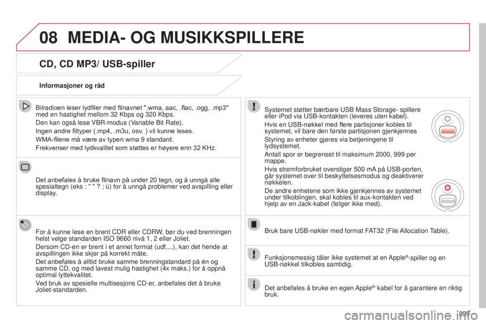 CITROEN C5 2015 InstruksjonsbØker (in Norwegian) 08
295
C5_no_Chap11b_rt6-2-8_ed01-2014
CD, CD MP3/ USB-spiller
Bilradioen leser lydfiler med filnavnet ".wma, aac, .flac, .ogg, .mp3"
med en hastighet mellom 32 k bps og 320 k bps.
Den kan o CITROEN C5 2015 InstruksjonsbØker (in Norwegian) 08
295
C5_no_Chap11b_rt6-2-8_ed01-2014
CD, CD MP3/ USB-spiller
Bilradioen leser lydfiler med filnavnet ".wma, aac, .flac, .ogg, .mp3"
med en hastighet mellom 32 k bps og 320 k bps.
Den kan o