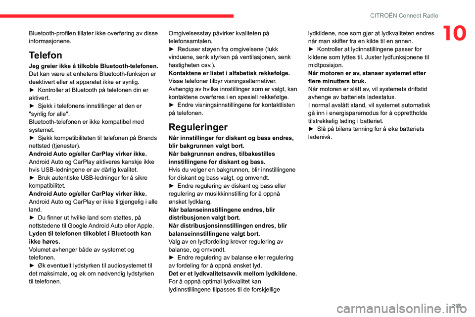 CITROEN C5 AIRCROSS 2022  InstruksjonsbØker (in Norwegian) 215
CITROËN Connect Radio
10Bluetooth-profilen tillater ikke overføring av disse 
informasjonene.
Telefon
Jeg greier ikke å tilkoble Bluetooth-telefonen.
Det kan være at enhetens Bluetooth-funksjo