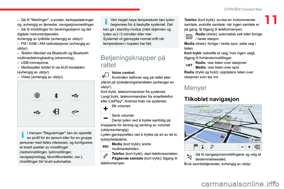 CITROEN C5 AIRCROSS 2022  InstruksjonsbØker (in Norwegian) 217
CITROËN Connect Nav
11– Gå til "Meldinger", e-poster, kartoppdateringer 
og, avhengig av tjenester, navigasjonsmeldinger.
–
 
Gå til innstillinger for berøringsskjerm og det 
digit