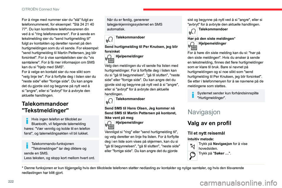 CITROEN C5 AIRCROSS 2022  InstruksjonsbØker (in Norwegian) 222
CITROËN Connect Nav
For å ringe med nummer sier du "slå" fulgt av 
telefonnummeret, for eksempel: "Slå 24 21 40 
77". Du kan kontrollere telefonsvareren din 
ved å si "rin