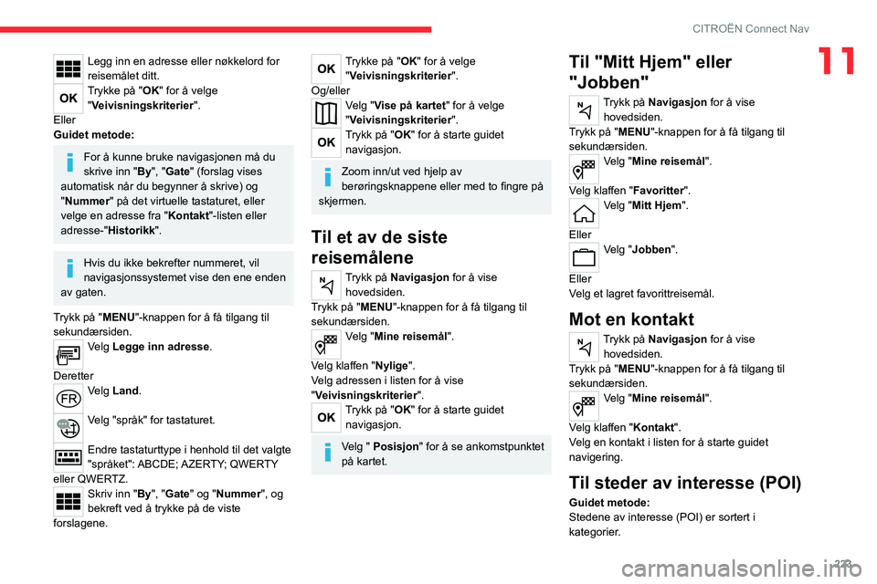 CITROEN C5 AIRCROSS 2022 InstruksjonsbØker (in Norwegian) 223
CITROËN Connect Nav
11Legg inn en adresse eller nøkkelord for
reisemålet ditt.
Trykke på "OK" for å velge "Veivisningskriterier".
Eller
Guidet metode:
For å kunne bruke navi CITROEN C5 AIRCROSS 2022 InstruksjonsbØker (in Norwegian) 223
CITROËN Connect Nav
11Legg inn en adresse eller nøkkelord for
reisemålet ditt.
Trykke på "OK" for å velge "Veivisningskriterier".
Eller
Guidet metode:
For å kunne bruke navi