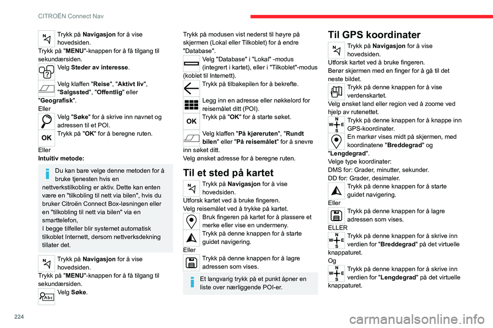 CITROEN C5 AIRCROSS 2022 InstruksjonsbØker (in Norwegian) 224
CITROËN Connect Nav
Trykk på Navigasjon for å vise hovedsiden.
Trykk på "MENU"-knappen for å få tilgang til
sekundærsiden.
Velg Steder av interesse.
Velg klaffen "Reise", CITROEN C5 AIRCROSS 2022 InstruksjonsbØker (in Norwegian) 224
CITROËN Connect Nav
Trykk på Navigasjon for å vise hovedsiden.
Trykk på "MENU"-knappen for å få tilgang til
sekundærsiden.
Velg Steder av interesse.
Velg klaffen "Reise",