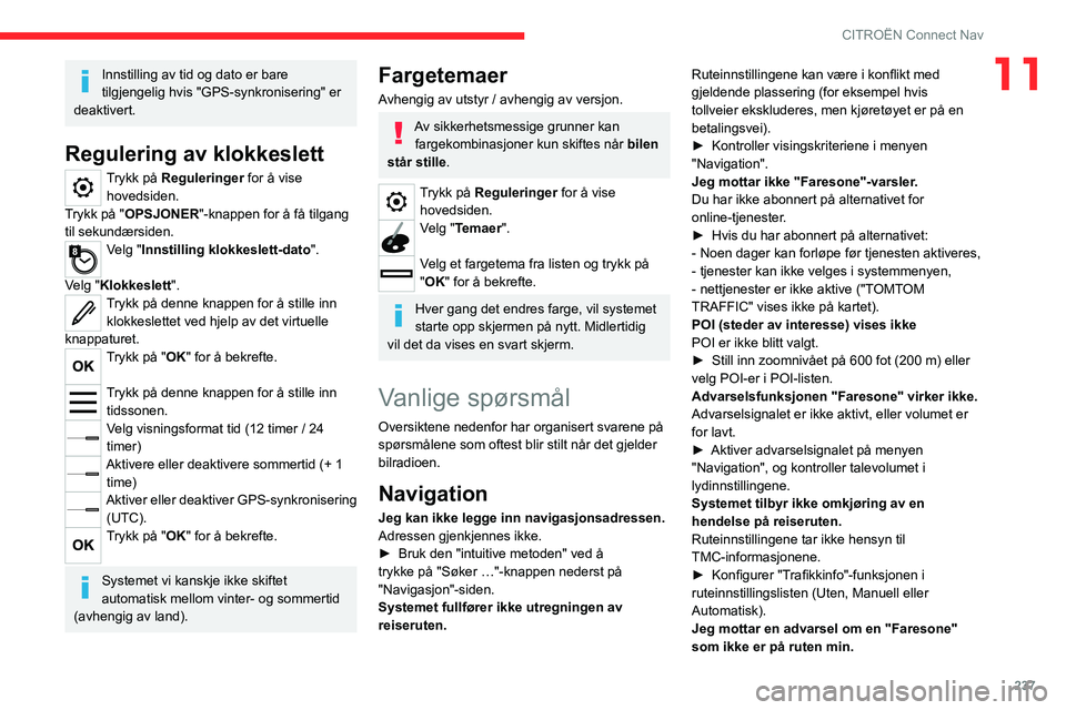 CITROEN C5 AIRCROSS 2022  InstruksjonsbØker (in Norwegian) 237
CITROËN Connect Nav
11Innstilling av tid og dato er bare 
tilgjengelig hvis "GPS-synkronisering" er 
deaktivert.
Regulering av klokkeslett
Trykk på Reguleringer for å vise  hovedsiden.
