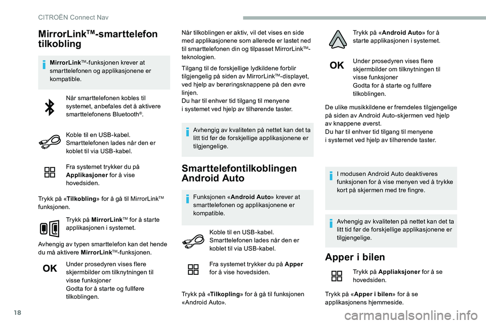 CITROEN C5 AIRCROSS 2020 InstruksjonsbØker (in Norwegian) 18
MirrorLinkTM-smarttelefon
tilkobling
MirrorLinkTM-funksjonen krever at
smarttelefonen og applikasjonene er
kompatible.
Fra systemet trykker du på
Applikasjoner for å vise
hovedsiden.
Trykk CITROEN C5 AIRCROSS 2020 InstruksjonsbØker (in Norwegian) 18
MirrorLinkTM-smarttelefon
tilkobling
MirrorLinkTM-funksjonen krever at
smarttelefonen og applikasjonene er
kompatible.
Fra systemet trykker du på
Applikasjoner for å vise
hovedsiden.
Trykk