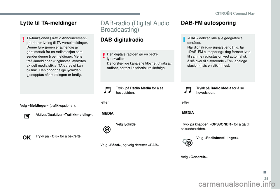 CITROEN C-ELYSÉE 2018  InstruksjonsbØker (in Norwegian) 25
Velg «Meldinger » (trafikkopsjoner).
Aktiver/Deaktiver « Trafikkmelding».
Trykk på « OK» for å bekrefte.
DAB-radio (Digital Audio 
Broadcasting)
DAB digitalradio
Den digitale radioen gir en