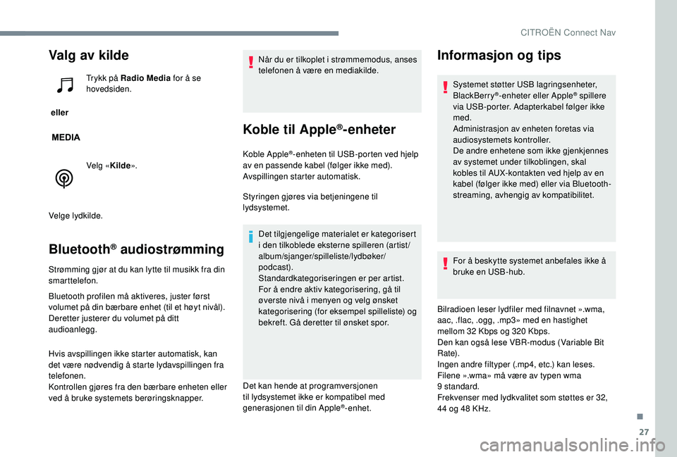 CITROEN C-ELYSÉE 2018  InstruksjonsbØker (in Norwegian) 27
Valg av kilde
 eller Trykk på Radio Media
 for å se 
hovedsiden.
Velg « Kilde».
Velge lydkilde.
Bluetooth® audiostrømming
Strømming gjør at du kan lytte til musikk fra din 
smarttelefon.
Bl