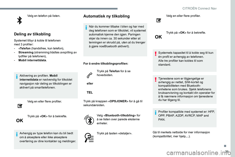 CITROEN C-ELYSÉE 2017  InstruksjonsbØker (in Norwegian) 29
Velg en telefon på listen.
Deling av tilkobling
Systemet tilbyr å koble til telefonen  
med 3 profiler:
-  «Telefon  (handsfree, kun telefon),
-
 
S
 treaming  (strømming:trådløs avspilling a