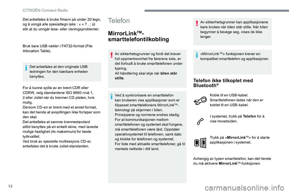 CITROEN C-ELYSÉE 2017  InstruksjonsbØker (in Norwegian) 12
Det anbefales å bruke filnavn på under 20 tegn, 
og å unngå alle spesialtegn (eks : « » ? . ; ù) 
slik at du unngår lese- eller visningsproblemer.
Bruk bare USB nøkler i FAT32-format (File