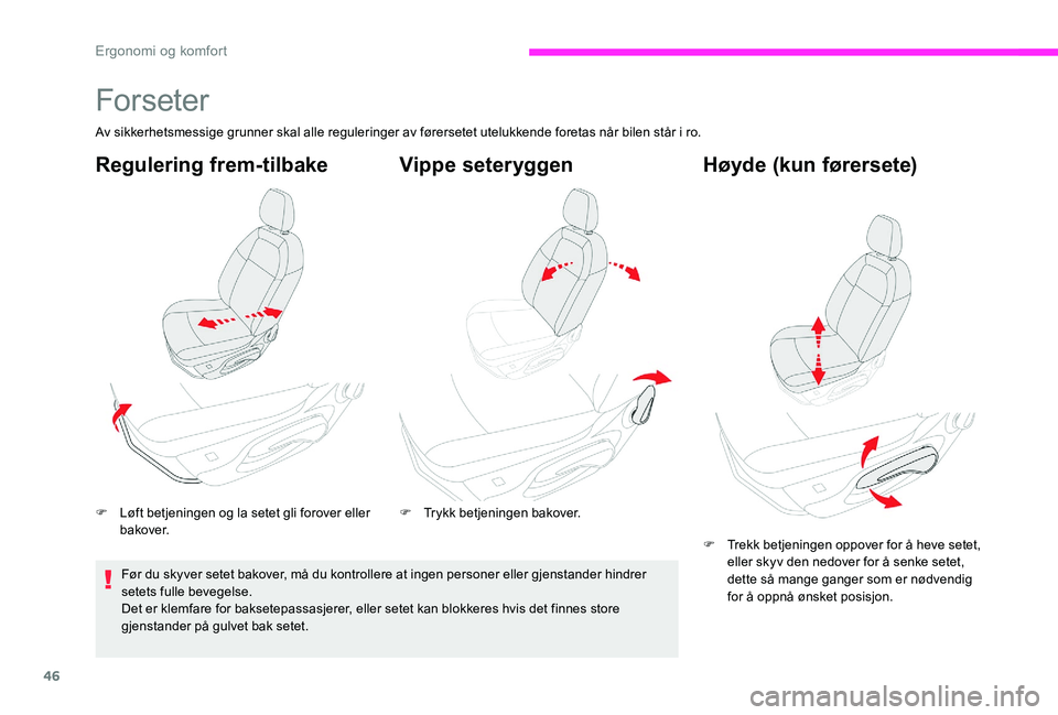 CITROEN C-ELYSÉE 2017  InstruksjonsbØker (in Norwegian) 46
Forseter
Av sikkerhetsmessige grunner skal alle reguleringer av førersetet utelukkende foretas når bilen står i ro.
Regulering frem­tilbake
F Løft betjeningen og la setet gli forover eller 
ba