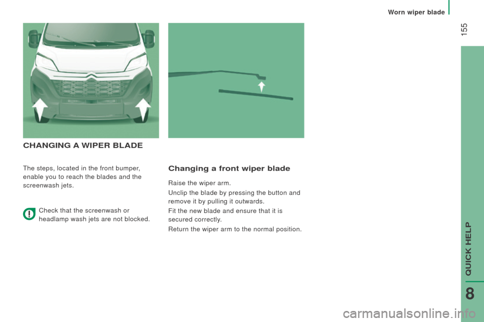 Citroen JUMPER 2016 2.G Owners Manual  155
jumper_en_Chap08_Aide-rapide_ed01-2015
cHAnGInG A WIPE r  BLA d E
The steps, located in the front bumper, 
enable you to reach the blades and the 
screenwash jets.changing a front wiper blade
rai
