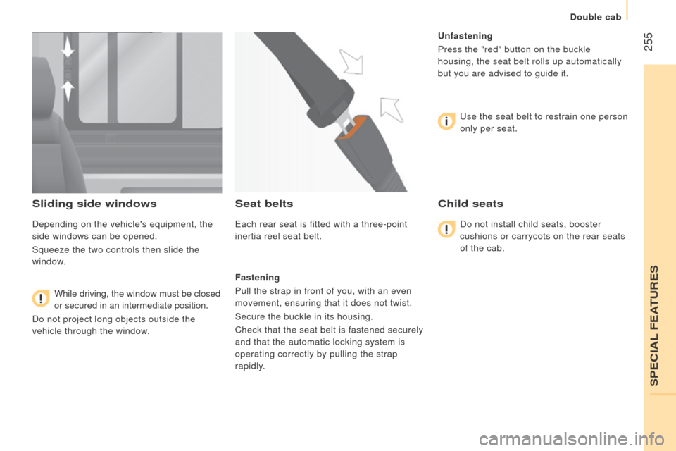 Citroen JUMPER 2016 2.G Owners Manual  255
jumper_en_Chap11_Particularites_ed01-2015
Sliding side windows
Depending on the vehicles equipment, the 
side windows can be opened.
Squeeze the two controls then slide the 
window.
 While drivi