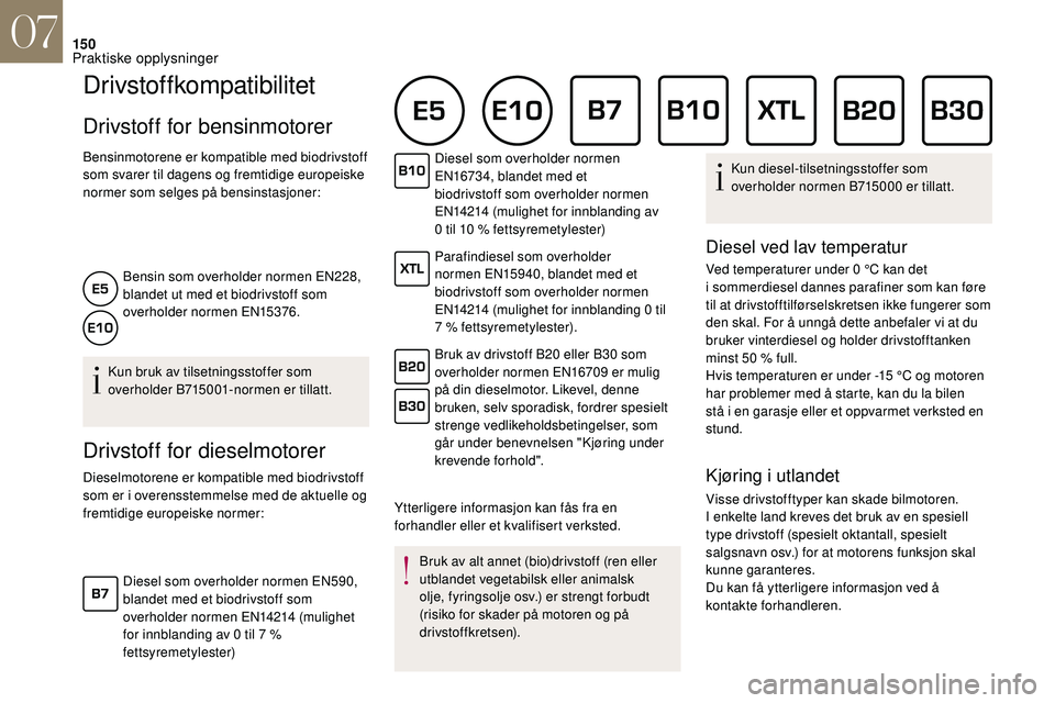 CITROEN DS3 CABRIO 2018 InstruksjonsbØker (in Norwegian) 150
Drivstoffkompatibilitet
Drivstoff for bensinmotorer
Bensinmotorene er kompatible med biodrivstoff
som svarer til dagens og fremtidige europeiske
normer som selges på bensinstasjoner:Bensin som CITROEN DS3 CABRIO 2018 InstruksjonsbØker (in Norwegian) 150
Drivstoffkompatibilitet
Drivstoff for bensinmotorer
Bensinmotorene er kompatible med biodrivstoff
som svarer til dagens og fremtidige europeiske
normer som selges på bensinstasjoner:Bensin som
