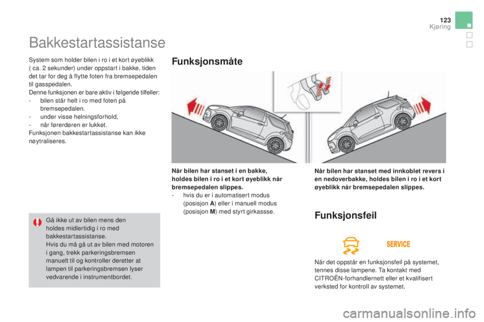 CITROEN DS3 2017  InstruksjonsbØker (in Norwegian) 123
DS3_no_Chap04_conduite_ed02-2015
Bakkestartassistanse
System som holder bilen i ro i et kort øyeblikk 
( ca. 2 sekunder) under oppstart i bakke, tiden 
det tar for deg å flytte foten fra bremsep