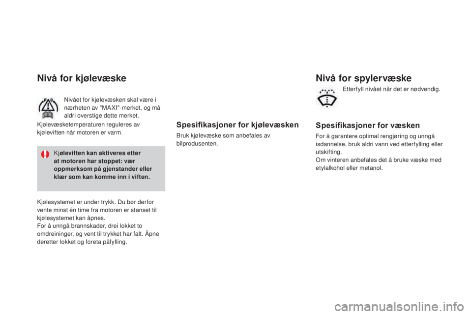 CITROEN DS3 2017  InstruksjonsbØker (in Norwegian) DS3_no_Chap09_verifications_ed02-2015
Spesifikasjoner for kjølevæsken
Bruk kjølevæske som anbefales av 
bilprodusenten.
nivå for kjølevæske
Nivået for kjølevæsken skal være i 
nærheten av 