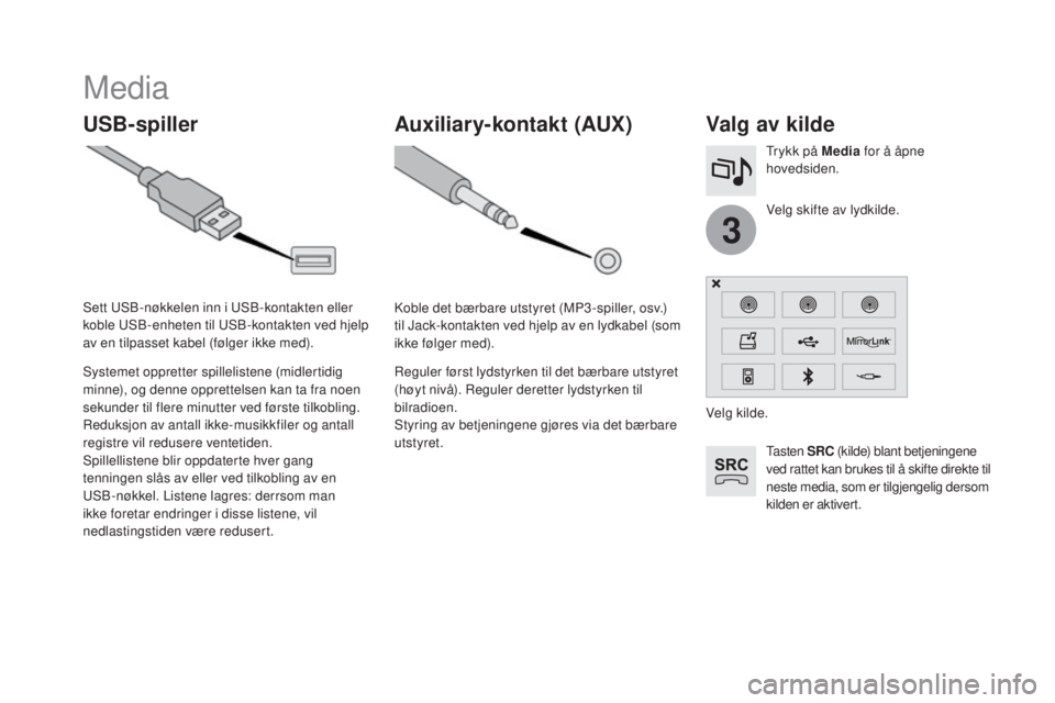 CITROEN DS3 2016 InstruksjonsbØker (in Norwegian) 3
DS3_no_Chap11c_SMEGplus_ed01-2015
Media
USB-spillerValg av kilde
Ta s t e n SR c ( kilde) blant betjeningene
ved rattet kan brukes til å skifte direkte til
neste media, som er tilgjengelig derso CITROEN DS3 2016 InstruksjonsbØker (in Norwegian) 3
DS3_no_Chap11c_SMEGplus_ed01-2015
Media
USB-spillerValg av kilde
Ta s t e n SR c ( kilde) blant betjeningene
ved rattet kan brukes til å skifte direkte til
neste media, som er tilgjengelig derso