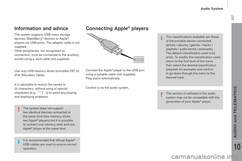 Citroen JUMPER RHD 2016 2.G Owners Manual  237
It is recommended that official Apple® 
USB cables are used to ensure correct 
operation. The system does not support 
two
 
identical devices connected at 
the same time (two memory sticks, 
tw