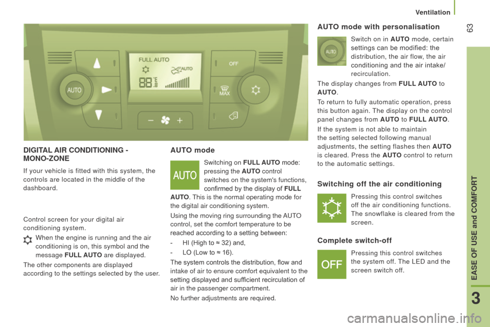 Citroen JUMPER RHD 2016 2.G Owners Manual  63
dIGItAL AIr c O nd I t IO n I n G  -  
M O n O -z O n E
If your vehicle is fitted with this system, the 
controls are located in the middle of the 
dashboard.
AutO mode
Switching on  F u LL A utO 