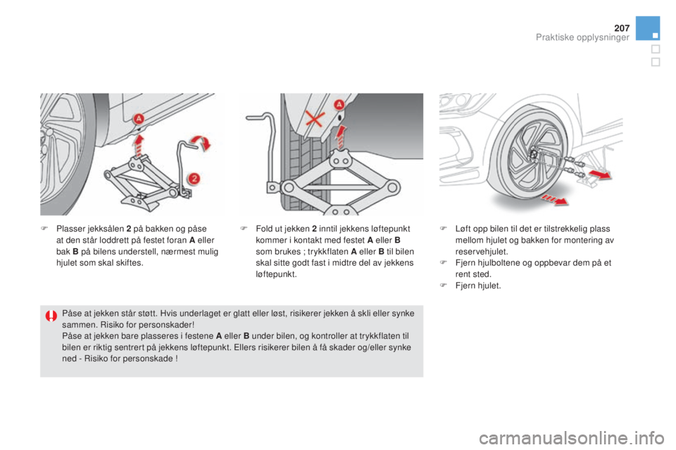 CITROEN DS5 2016  InstruksjonsbØker (in Norwegian) 207
DS5_no_Chap08_info-pratiques_ed02-2015
F Plasser jekksålen 2  på bakken og påse 
at den står loddrett på festet foran A eller 
bak B på bilens understell, nærmest mulig 
hjulet som skal ski