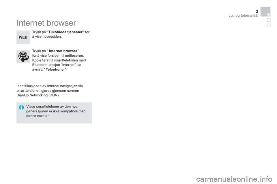 CITROEN DS5 2015  InstruksjonsbØker (in Norwegian)   Lyd og telematikk 3
 
Internet browser 
 
 
Identifikasjonen av Internet navigasjon via 
smarttelefonen gjøres gjennom normen 
Dial-Up Networking (DUN).     
Trykk på "  Internet browser 
 " 
for 